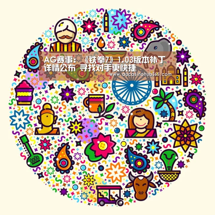 AG赛事：《铁拳7》1.03版本补丁详情公布 寻找对手更快捷